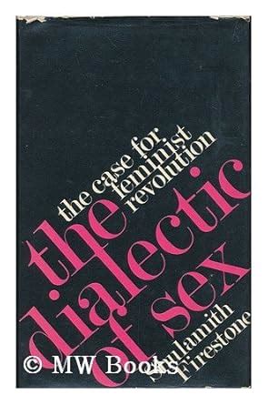 The Dialectic Of Sex The Case For Feminist Revolution Firestone Shulamith 9780224005418