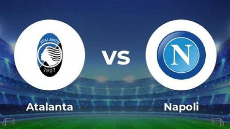 Serie A Napoli Vs Atalanta Prediksi Skor H H Dan Line Up Duel