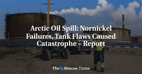 Arctic Oil Spill Nornickel Failures Tank Flaws Caused Catastrophe