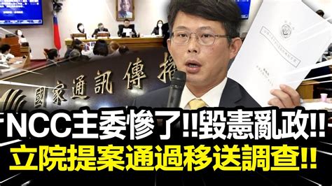 Ncc主委慘了 毀憲亂政 立院提案通過移送調查 Youtube