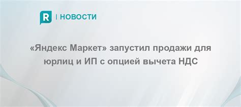 «Яндекс Маркет» запустил продажи для юрлиц и ИП с опцией вычета НДС ...