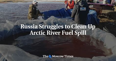 Russia Struggles To Clean Up Arctic River Fuel Spill The Moscow Times