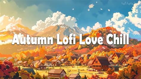 Autumn Lofi Love Chill A Peaceful Place Lofi Jazzhop Chillhop