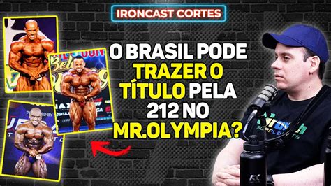 BRASIL PODE FAZER FRENTE NA 212 NO MR OLYMPIA IRONCAST CORTES YouTube