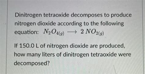 Solved Dinitrogen Tetraoxide Decomposes To Produce Nitrogen Chegg