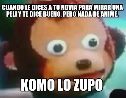 Meme Creator Funny Cuando Le Dices A Tu Novia Para Mirar Una Peli Y