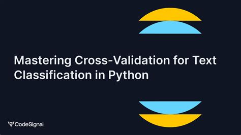 Mastering Cross Validation For Text Classification In Python