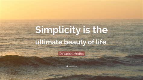 Debasish Mridha Quote Simplicity Is The Ultimate Beauty Of Life”