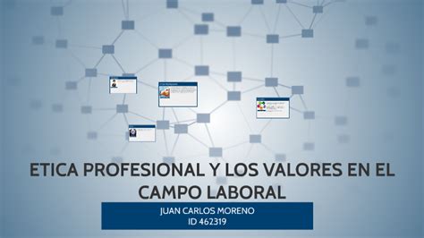 ETICA PROFESIONAL Y LOS VALORES EN EL CAMPO LABORAL By On Prezi