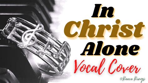 In Christ Alone My Hope Is Found Reece Rings Vocal Cover Lyric