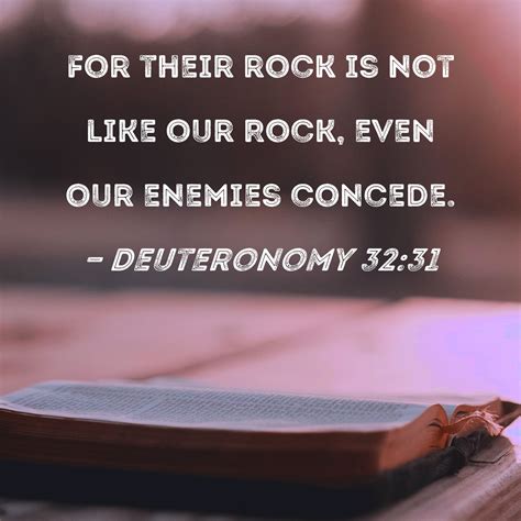 Deuteronomy 32:31 For their rock is not like our Rock, even our enemies ...