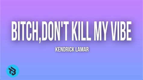 Kendrick Lamar Bitch Dont Kill My Vibe Lyrics YouTube