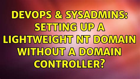 Devops Sysadmins Setting Up A Lightweight Nt Domain Without A Domain