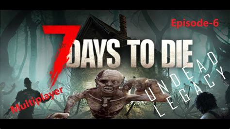 7 Days To Die Undead Legacy Multiplayer Episode 6 Youtube