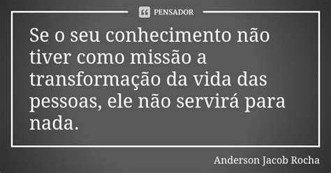 Se O Seu Conhecimento N O Tiver Como Anderson Jacob Rocha Pensador