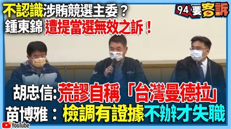 【94要客訴】不認識涉賄競選主委？鍾東錦遭提當選無效之訴！胡忠信：荒謬自稱「台灣曼德拉」！苗博雅：檢調有證據不辦才失職 Youtube