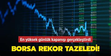 Borsa Rekor Tazeledi En Y Ksek G Nl K Kapan Ger Ekle Tirdi