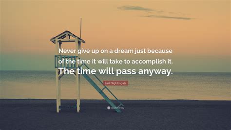 Earl Nightingale Quote “never Give Up On A Dream Just Because Of The Time It Will Take To