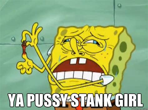 Ya Pussy Stank Girl Pussy Smelling Spongebob Quickmeme