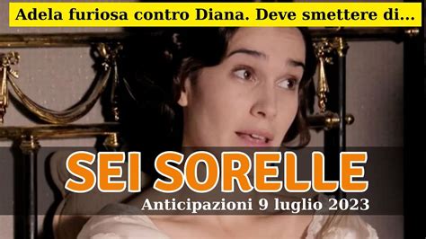 Sei Sorelle Anticipazioni 9 Agosto 2023 Adela Sgrida Diana YouTube