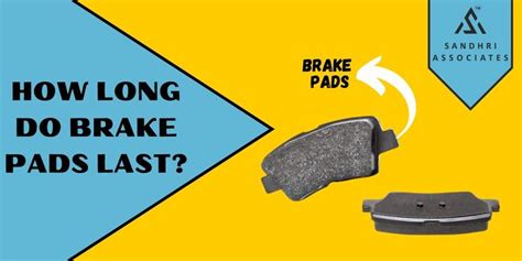 How Long Do Brake Pads Last Sandhri Associates