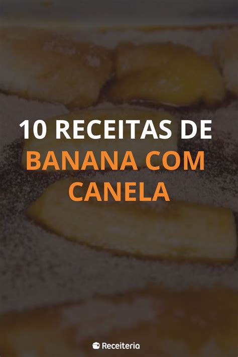 Receitas De Banana Canela Para Nunca Mais Ficar Sem Doce Em