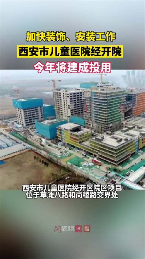 进入建设后期 西安市儿童医院经开院区今年将建成投用西安市新浪新闻