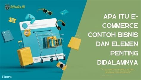 Apa Itu Ecommerce Contoh Bisnis Dan Elemen Penting Didalamnya E