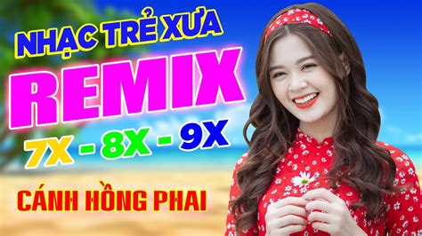 LK CÁNH HỒNG PHAI REMIX LK NHẠC TRẺ 7X 8X 9X REMIX NHẠC TRẺ REMIX