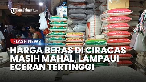 Lampaui Eceran Tertinggi Harga Beras Di Pasar Ciracas Belum Stabil