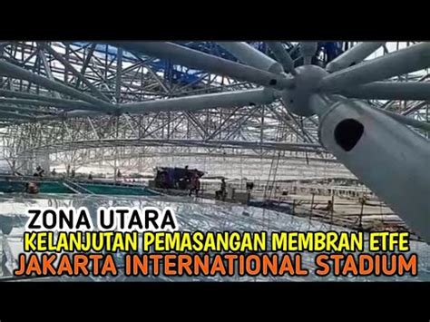 Lanjutkan Pemasangan Atap Membran Etfe Di Zona Utara Youtube