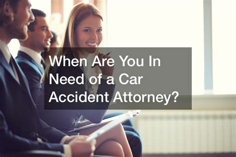 When Are You In Need Of A Car Accident Attorney Action Potential