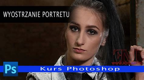 Jak dobrze wyostrzyć portret wyostrzanie selektywne Kurs Photoshop