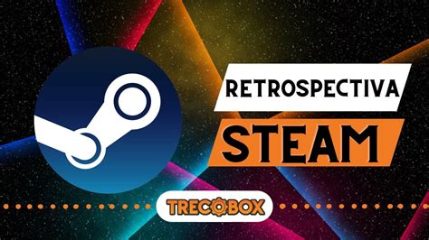 Steam Libera Retrospectiva Do Ano Para Os Jogadores Saiba Como Fazer A