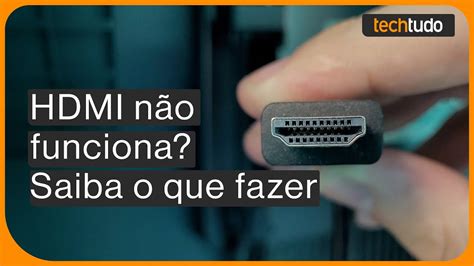 Hdmi N O Funciona Na Tv Ou No Notebook Veja Poss Veis Causas E Como