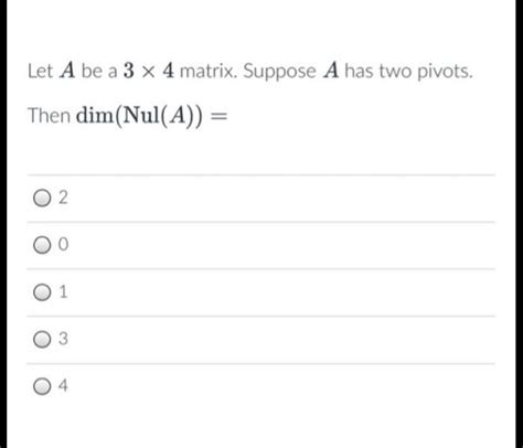 Solved Let A Be A X Matrix Suppose A Has Two Pivots Chegg