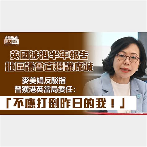 【區議會改革】英國最新涉港半年報告批區議會直選議席減 麥美娟反駁：港英時期曾獲委任「不應打倒昨日的我」 焦點新聞 港人講地