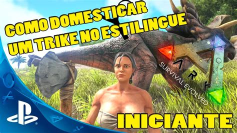 Ark Survival Evolved Ps Iniciantes Como Domesticar Um Trike No