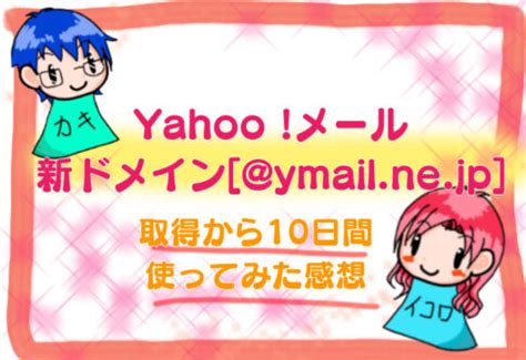 Yahoo メール新ドメイン ymail ne jp 取得から10日間使ってみた感想 イコロなじかん