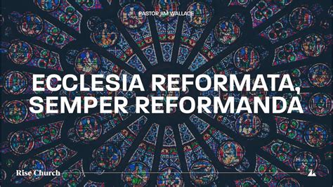 Ecclesia Reformata Semper Reformanda Pastor Jim Wallace