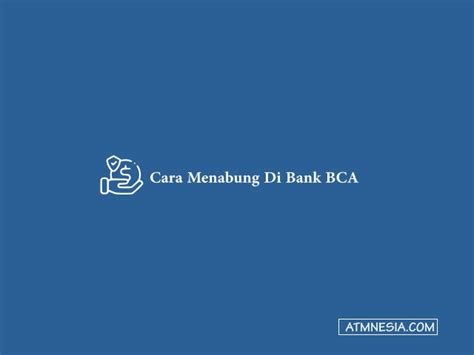 Cara Menabung Di Bank Bca Melalui Teller Dan Atm Mudah Atmnesia