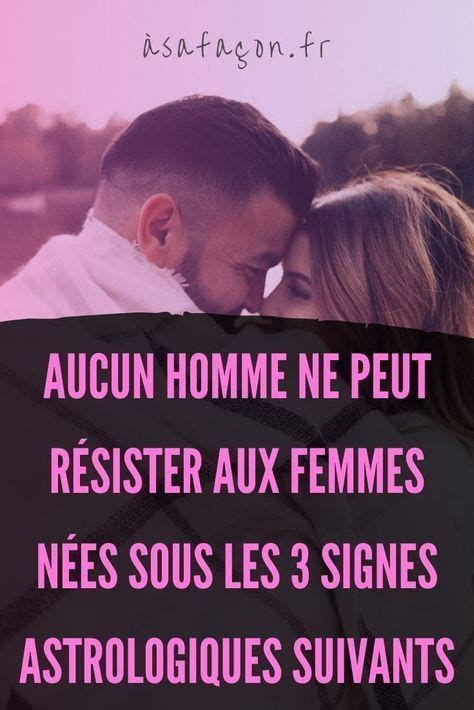 Aucun Homme Ne Peut R Sister Aux Femmes N Es Sous Les Signes