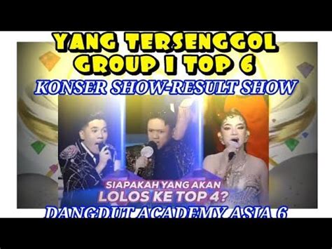 YANG TERSENGGOL GROUP 1 TOP 6 DA ASIA 6 KONSER SHOW RESULT SHOW YouTube