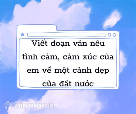 Viết đoạn văn nêu tình cảm cảm xúc của em về một cảnh đẹp của đất nước