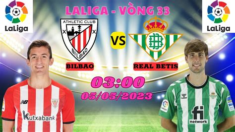 Soi Kèo Bilbao vs Real Betis 03H00 Ngày 5 5 2023 Vòng 33 Laliga