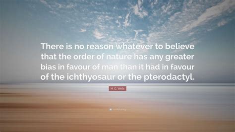 H G Wells Quote There Is No Reason Whatever To Believe That The