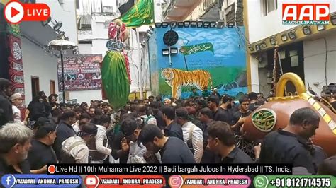 Live Hd 10th Muharram Live 2022 Badi Bargah Juloos In Hyderabad