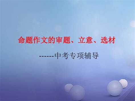 2018届中考作文指导：审题立意选材ppt课件共附范文 Ppt课件共26张word文档在线阅读与下载无忧文档