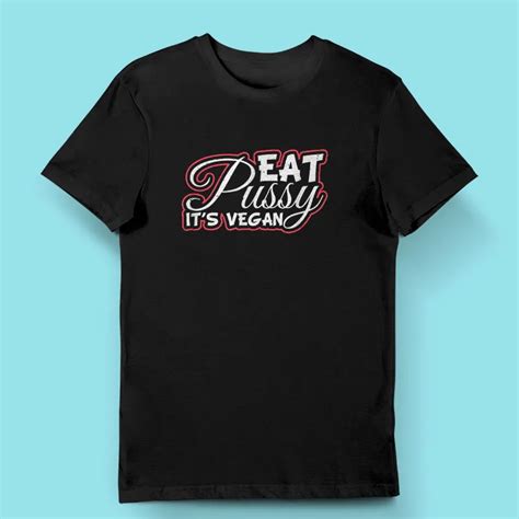 Funny Eat Pussy Its Vegan Shirt Store Cloths