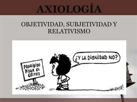 Axiología Objetividad Subjetividad Y Relativismo Ppt